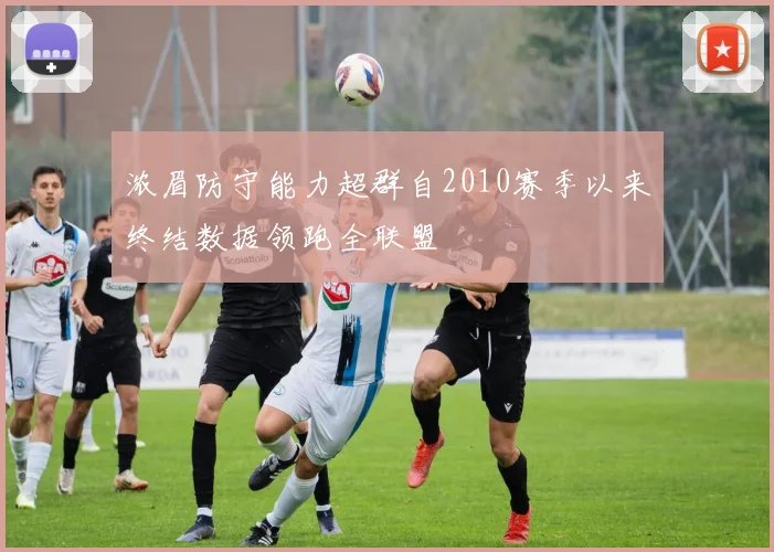 浓眉防守能力超群自2010赛季以来终结数据领跑全联盟