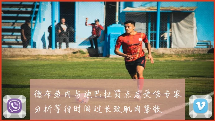 德布劳内与迪巴拉罚点后受伤专家分析等待时间过长致肌肉紧张